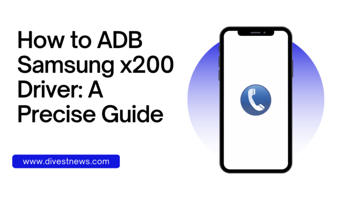 How to ADB Samsung x200 Driver A Precise Guide