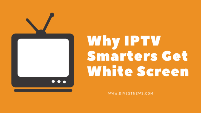 Why IPTV Smarters Get White Screen