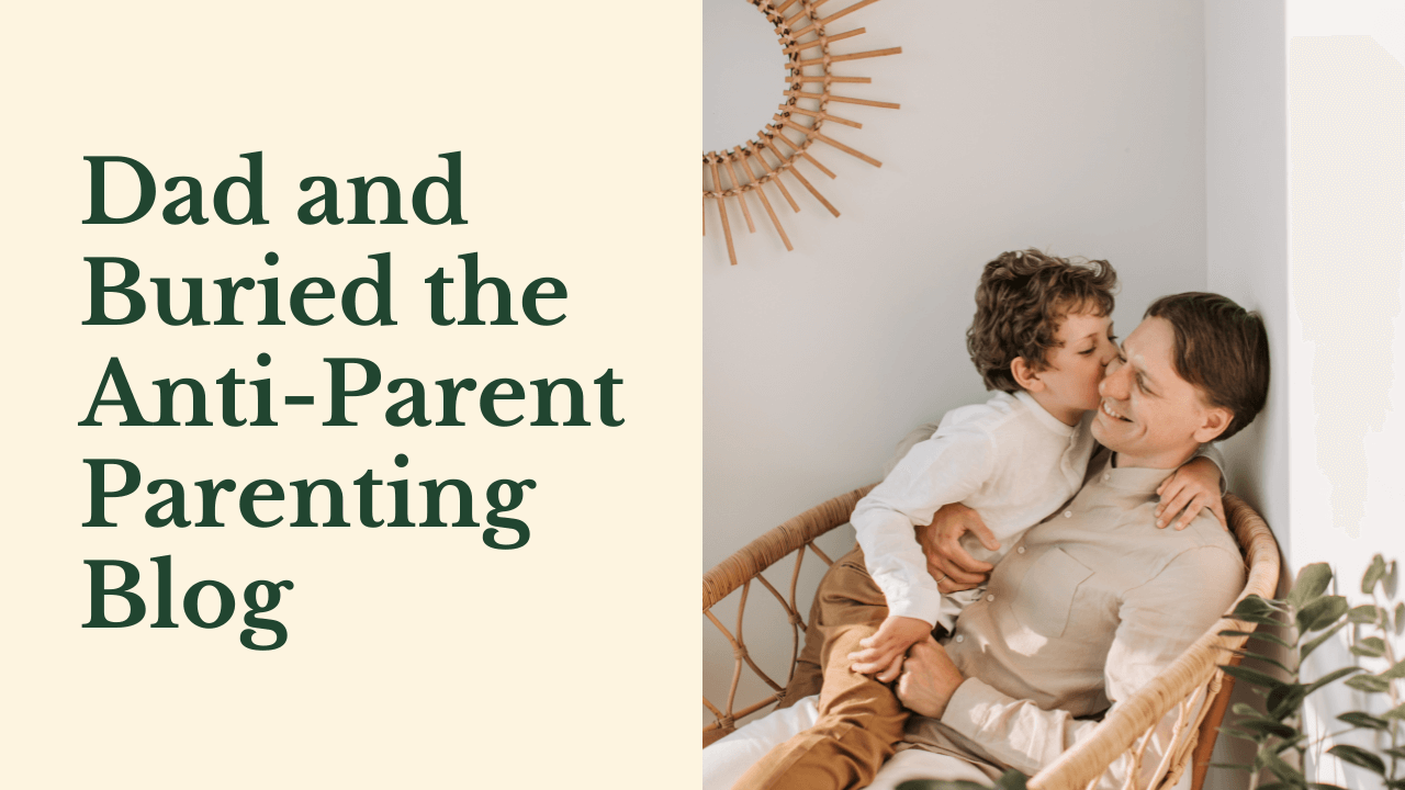 Dad and Buried the Anti-Parent Parenting Blog