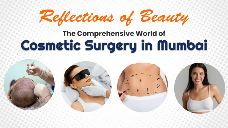 Reflections of Beauty: The Comprehensive World of Cosmetic Surgery in Mumbai